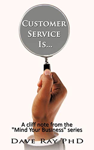 Ray PhD - Customer Service Is... A cliff note from the "Mind Your Bu