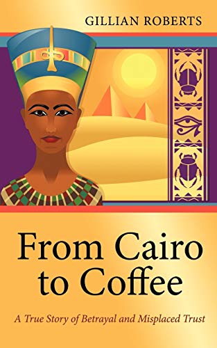 Roberts - From Cairo to Coffee A True Story of Betrayal, and Misplace