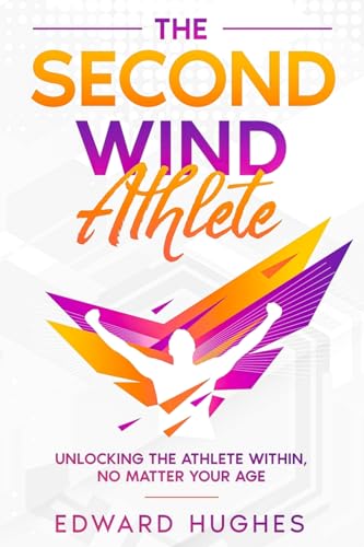 Hughes - Second Wind Athlete: Unlocking the Athlete Within, No Matter