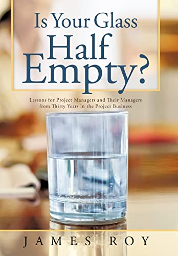 Roy - Is Your Glass Half Empty?: Lessons for Project Managers and Thei