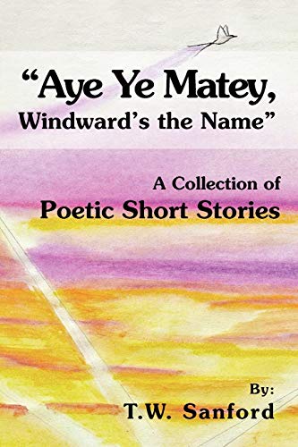 Sanford - "Aye Ye Matey, Windward's the Name" A Collection of Poetic