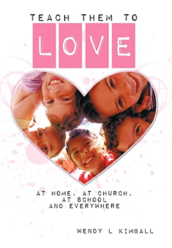Kimball - Teach Them To Love: at home, at church, at school and everyw