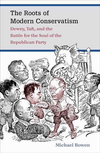 Bowen - Roots of Modern Conservatism: Dewey, Taft, and the Battle for