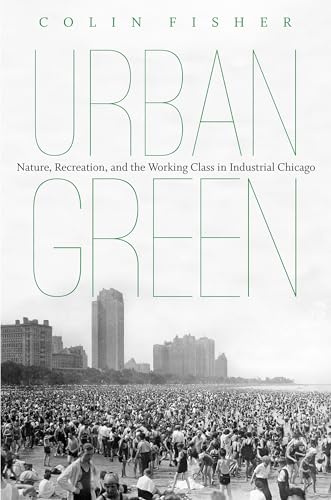 Fisher - Urban Green: Nature, Recreation, and the Working Class in Ind