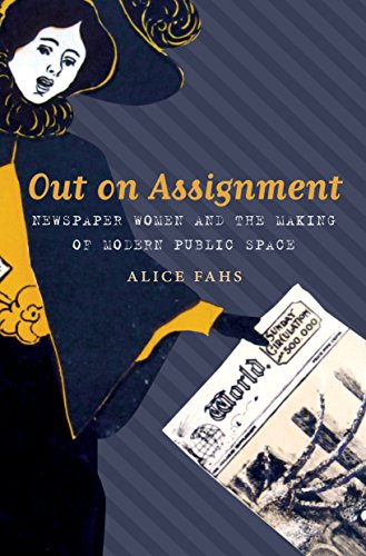 Fahs - Out on Assignment: Newspaper Women and the Making of Modern Pub