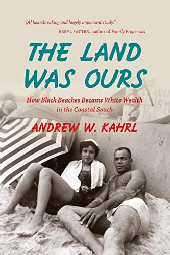 Kahrl - Land Was Ours: How Black Beaches Became White Wealth in the Co