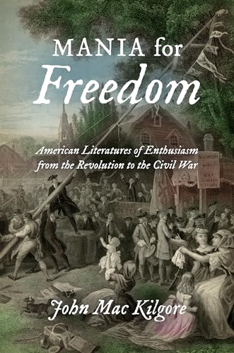 Kilgor - Mania for Freedom: American Literatures of Enthusiasm from th