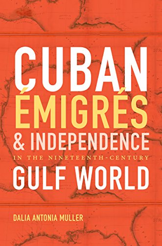 Muller - Cuban ?migr?s and Independence in the Nineteenth-Century Gulf