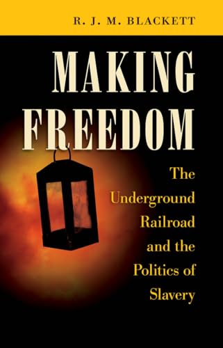 Blackett - Making Freedom: The Underground Railroad and the Politics o