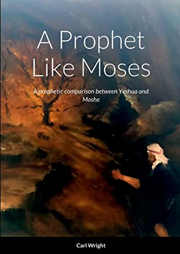 Wright - A Prophet Like Moses A prophetic comparison between Yeshua a