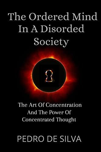 De Silva - Ordered Mind in a Disordered Society The Art of Concentrat