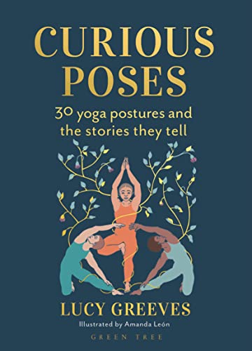 Lucy Greeves - Curious Poses 30 Yoga Postures and the Stories They T