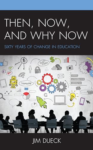 Dueck - n, Now, and Why Now Sixty Years of Change in Education - New