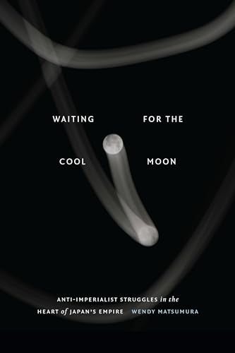 Wendy Matsumura - Waiting for the Cool Moon : Anti-imperialist Struggl