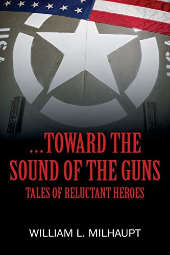 Milhaupt - ...Toward the Sound of the Guns: Tales of Reluctant Heroes