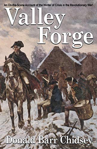 Chidsey - Valley Forge: An On-the-Scene Account of the Winter of Crisi