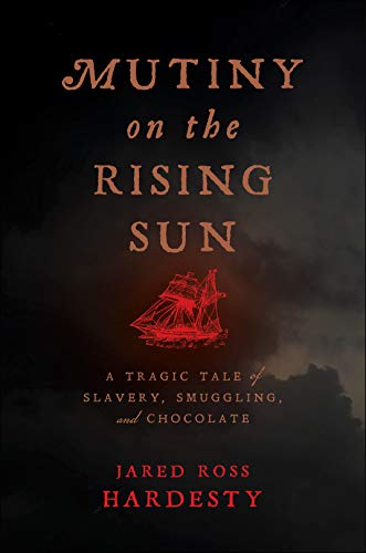 Hardesty - Mutiny on the Rising Sun: A Tragic Tale of Slavery, Smuggli