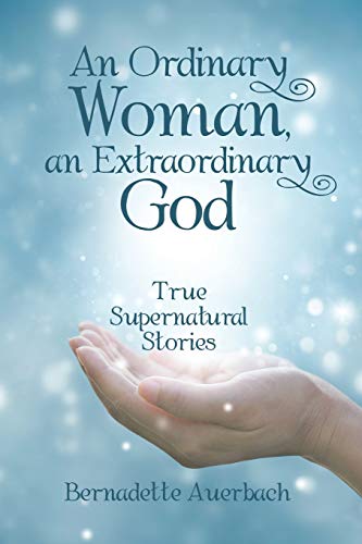 Auerbac - An Ordinary Woman, an Extraordinary God: True Supernatural S