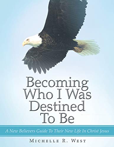 West - Becoming Who I Was Destined to Be A New Believers Guide to The