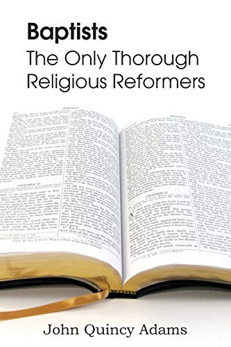 Adams - Baptists The Only Thorough Religious Reformers - New paperbac