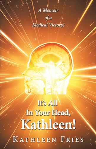 Fries - It's All In Your Head, !: A Memoir of a Medical Victory! - New