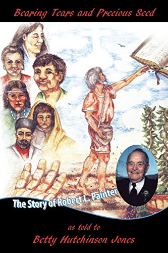 Jones - Bearing Tears and Precious Seed: The Story of Robert L. Painte
