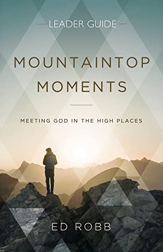 Robb - Mountaintop Moments Leader Guide: Meeting God in the High Place