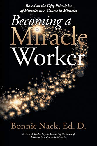 Nack EdD - Becoming a Miracle Worker: Based on the Fifty Principles of