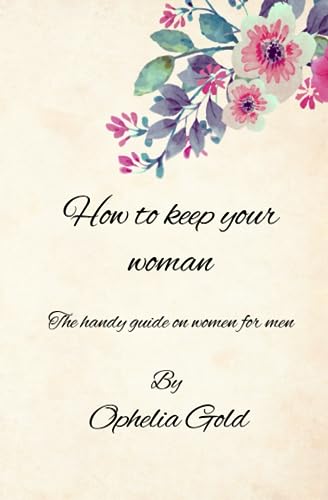Gold - How to keep your woman The handy guide on women for men - New