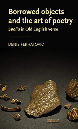Denis Ferhatovic - Borrowed Objects and the Art of Poetry : Spolia in