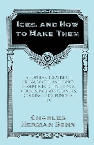 Senn - Ices, and How to Make Them - A Popular Treatise on Cream, Water