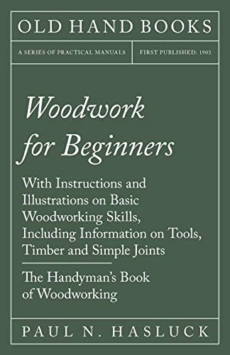Hasluck - Woodwork for Beginners: With Instructions and Illustrations