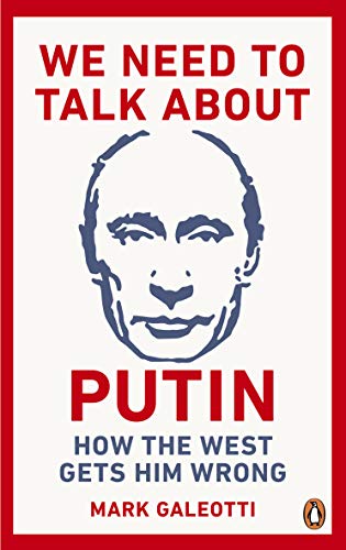 Mark Galeotti - We Need to Talk About Putin Why the West gets him wr