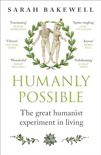 Sarah Bakewell - Humanly Possible The great humanist experiment in l