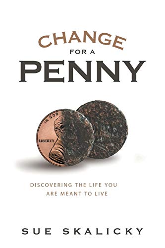 Skalicky - Change for a Penny Discovering the Life You Are Meant to L