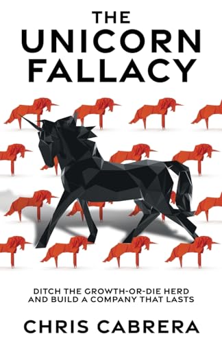 Cabrera - Unicorn Fallacy Ditch the Growth-or-Die Herd and Build a Co