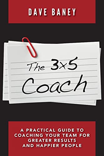 Baney - 3x5 Coach A Practical Guide to Coaching Your Team for Greater