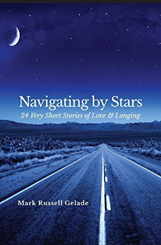 Gelad - Navigating By Stars: 24 Very Short Stories of Love & Longing -