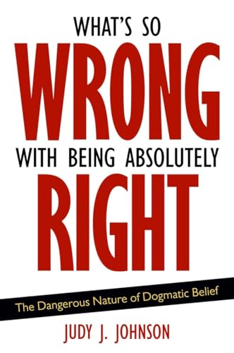 Johnson - What's So Wrong with Being Absolutely Right: The Dangerous N