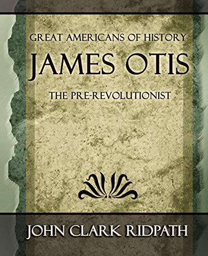 John Clark Ridpat - James Otis the Pre-Revolutionist - 1903 - New pape