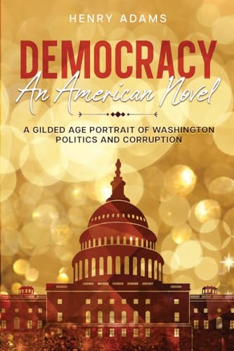 Adams - Democracy: A Gilded Age Portrait of Washington Politics and Co