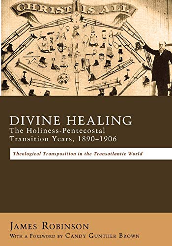 Robinson - Divine Healing: The Holiness-Pentecostal Transition Years,
