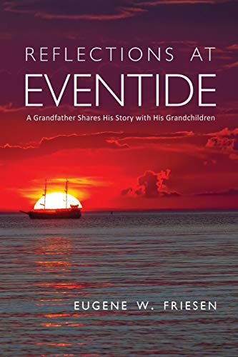 Friesen - Reflections at Eventide A Grandfather Shares His Story with