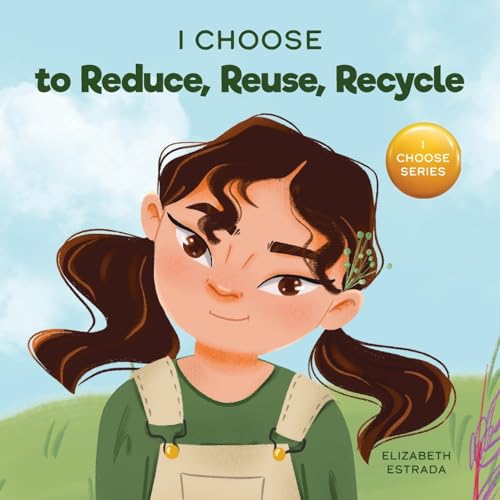 Estrada - I Choose to Reduce, Reuse, and Recycle: A Colorful, Picture