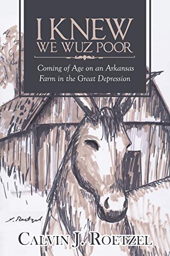 Roetzel - I Knew We Wuz Poor: Coming of Age on an Arkansas Farm in the
