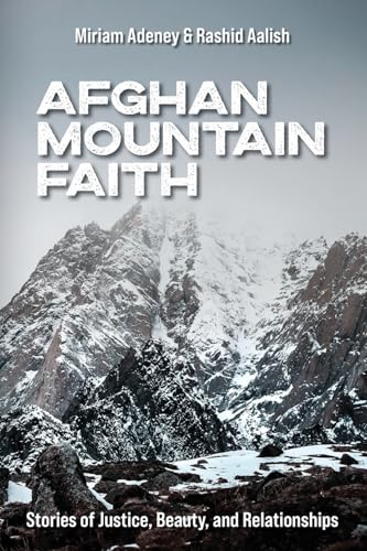 Adeney - Afghan Mountain Faith: Stories of Justice, Beauty, and Relati