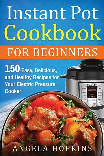 Hopkins - Instant Pot Cookbook for Beginners: 150 Easy, Delicious, and