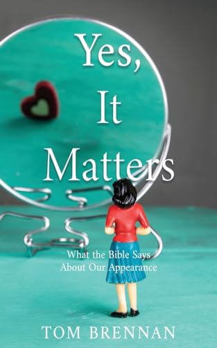 Brennan - Yes, It Matters: What the Bible Says About Our Appearance -