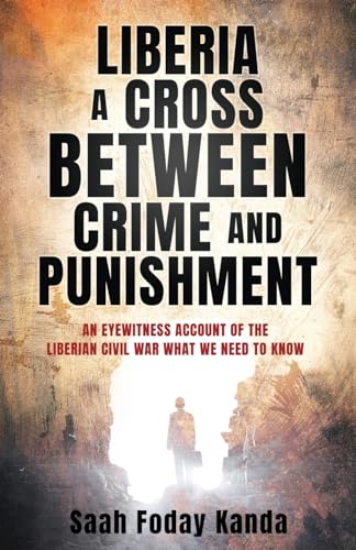 Kanda - LIBERIA A CROSS BETWEEN CRIME AND PUNISHMENT: AN EYEWITNESS A