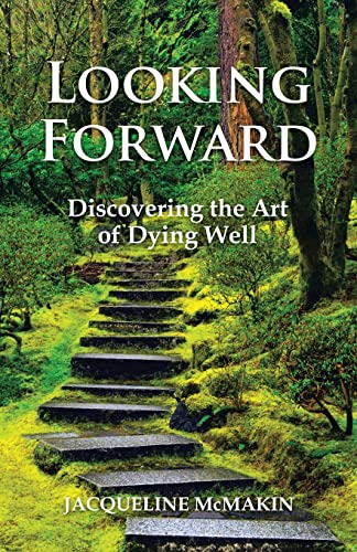 McMakin - Looking Forward: Discovering the Art of Dying Well - New pap
